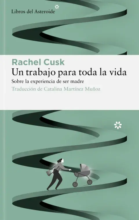 Un trabajo para toda la vida, de Rachel Cusk (Libros del Asteroide) Un trabajo para toda la vida, de Rachel Cusk (Libros del Asteroide)