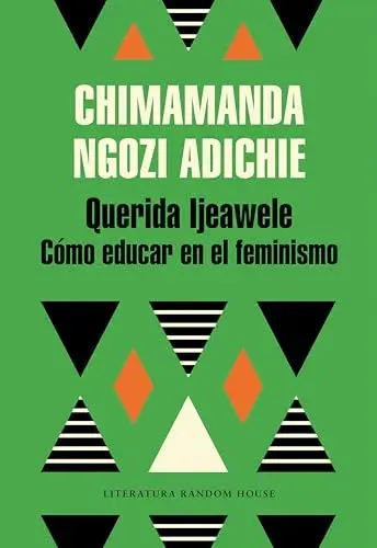 Querida Ijeawele. Cómo educar en el feminismo Querida Ijeawele. Cómo educar en el feminismo