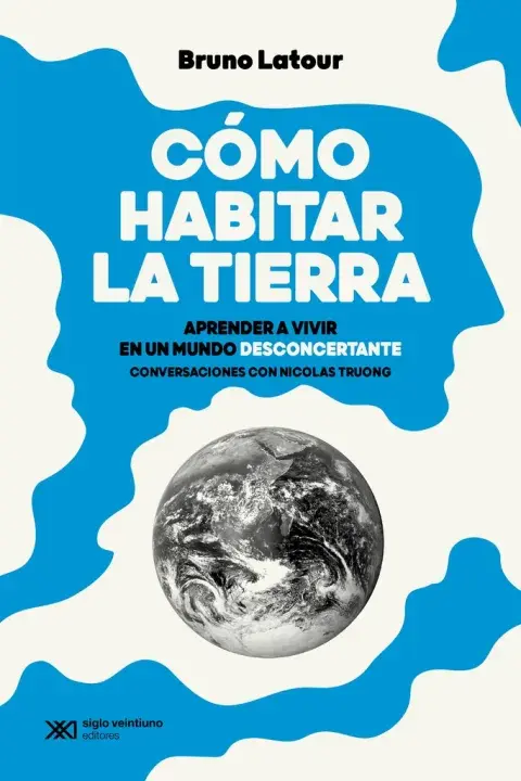 Cómo habitar la tierra, de Bruno Latour Cómo habitar la tierra, de Bruno Latour