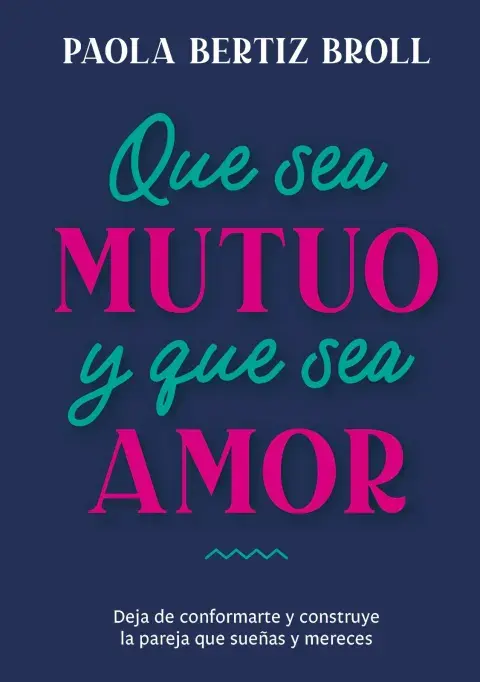 Que sea mutuo y que sea amor, de Paola Bertiz Broll. Que sea mutuo y que sea amor, de Paola Bertiz Broll.