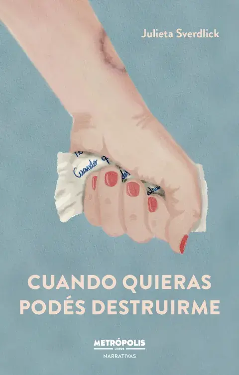 Cuando quieras puedas destruirme, novela de Julieta Sverdick. Cuando quieras puedas destruirme, novela de Julieta Sverdick.