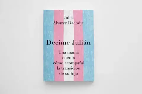 Decime Julián. Una mamá cuenta cómo acompañó la transición de su hijo, de Julia Álvarez Dachjde Decime Julián. Una mamá cuenta cómo acompañó la transición de su hijo, de Julia Álvarez Dachjde