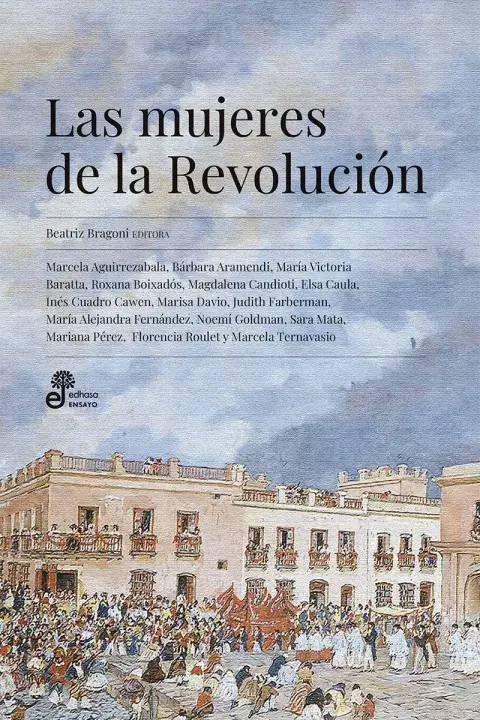 Las mujeres de la Revolución (editorial edhasa), compilado por Beatriz Bragoni. Las mujeres de la Revolución (editorial edhasa), compilado por Beatriz Bragoni.