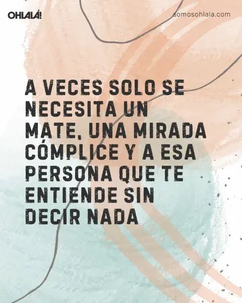 A veces solo se necesita un mate, una mirada cómplice y a esa persona que te entiende sin decir nada A veces solo se necesita un mate, una mirada cómplice y a esa persona que te entiende sin decir nada