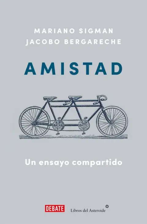 Amistad. Un ensayo compartido, de Jacobo Bergareche y Mariano Sigman (Debate + Libros del Asteroide) Amistad. Un ensayo compartido, de Jacobo Bergareche y Mariano Sigman (Debate + Libros del Asteroide)