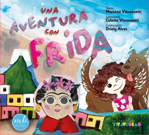 Una aventura con Frida, de Mariano Vincenzetti y la ilustradora Celeste Vincenzetti / Colaboración: Driely Alves Una aventura con Frida, de Mariano Vincenzetti y la ilustradora Celeste Vincenzetti / Colaboración: Driely Alves