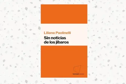 Sin noticias de los jíbaros, de Liliana Paolinelli (Trapezoide ediciones) Sin noticias de los jíbaros, de Liliana Paolinelli (Trapezoide ediciones)