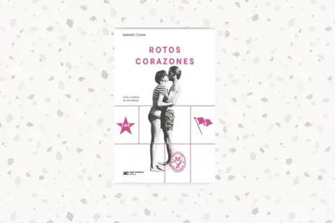 Rotos corazones. Amor y política en los setenta — Isabella Cosse (Siglo Veintiuno)
