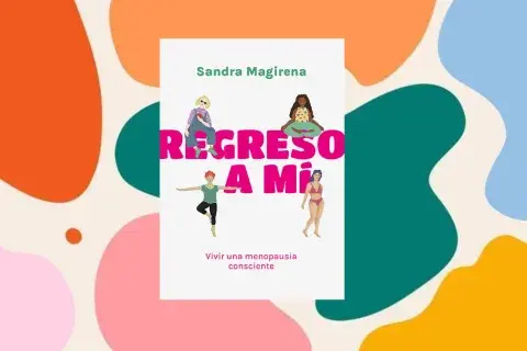 Regreso a mi, vivir una menopausia consciente, de Sandra Magirena.