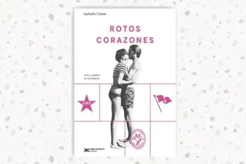 Rotos corazones. Amor y política en los setenta, de Isabella Cosse (Siglo XXI)