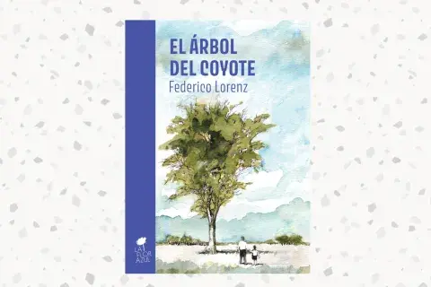 1 - El árbol del Coyote, de Federico Lorenz (La Flor Azul) 1 - El árbol del Coyote, de Federico Lorenz (La Flor Azul)