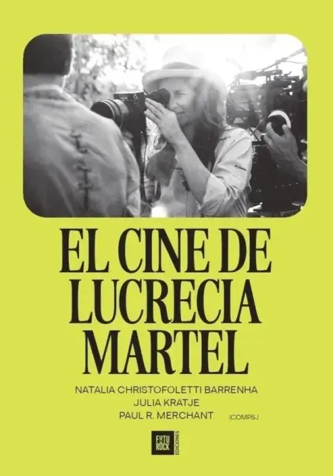 El cine de Lucrecia Martel, de Natalia Cristofoletti Barrenha, Julia Kratje y Paul R. Merchant (comps.) El cine de Lucrecia Martel, de Natalia Cristofoletti Barrenha, Julia Kratje y Paul R. Merchant (comps.)