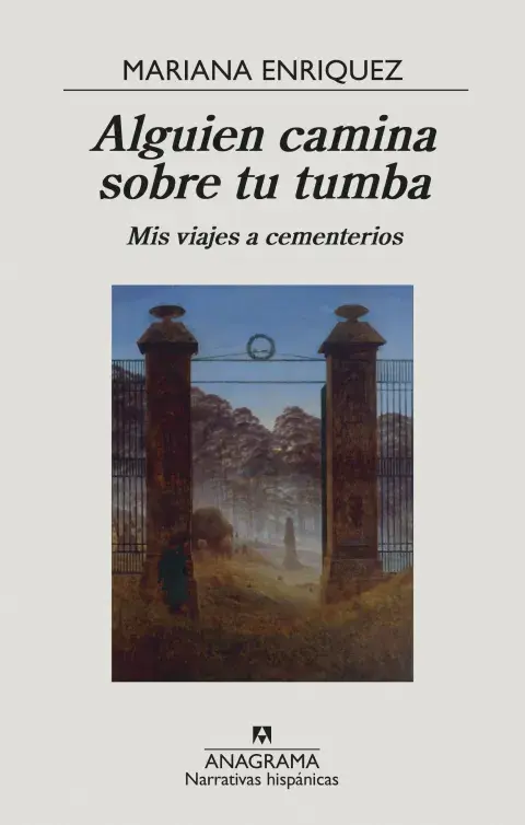 "Alguien camina sobre tu tumba. Mis viajes a cementerios" de Mariana Enriquez
