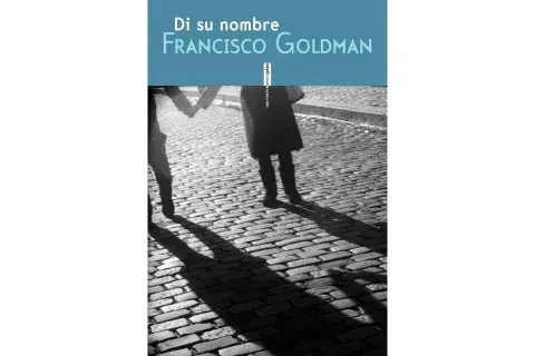 “Di su nombre” de Francisco Goldman “Di su nombre” de Francisco Goldman