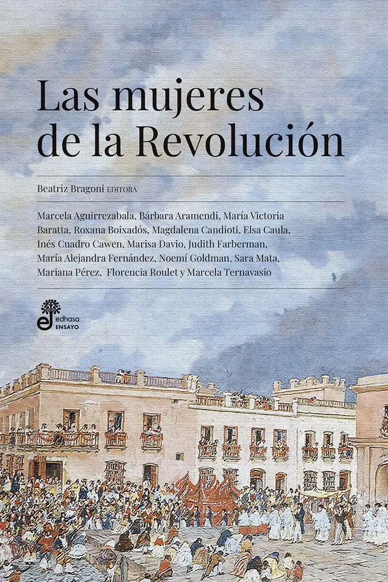 Las mujeres de la Revolución (editorial edhasa), compilado por Beatriz Bragoni.