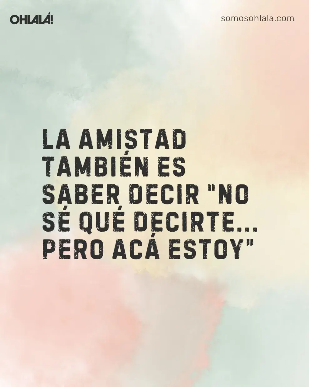 La amistad también es saber decir “no sé qué decirte... pero acá estoy”