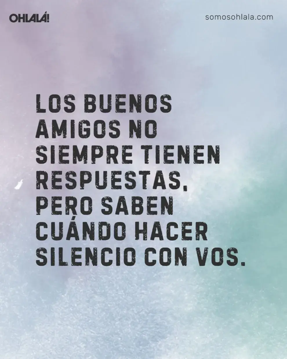 Los buenos amigos no siempre tienen respuestas, pero saben cuándo hacer silencio con vos.