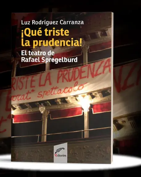 ¡Qué triste la prudencia! El teatro de Rafael Spregelburd. Ensayar el sentido, de Luz Rodríguez Carranza (Eduvim)