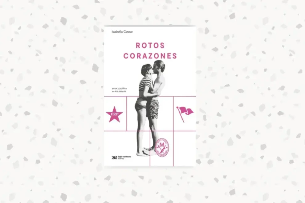 Rotos corazones. Amor y política en los setenta — Isabella Cosse (Siglo Veintiuno)