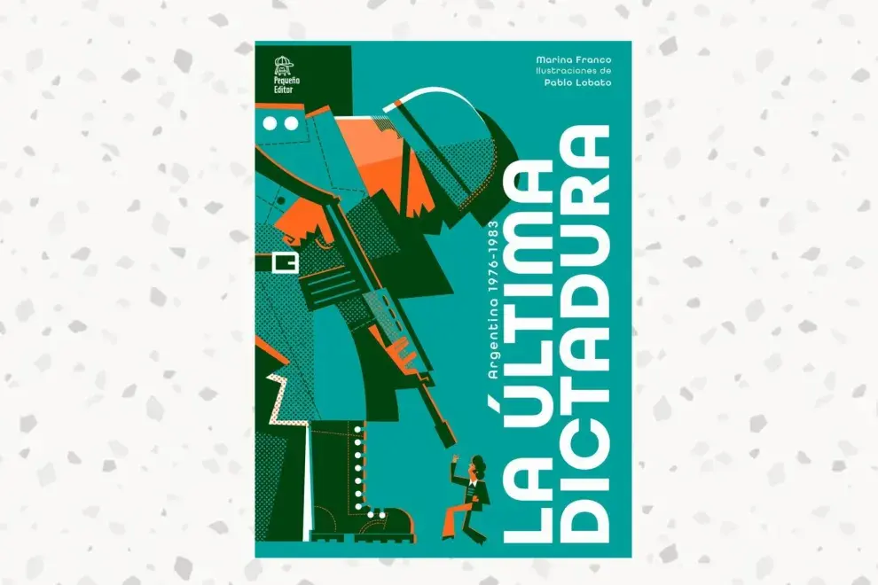  La última dictadura, de Marina Franco, con ilustraciones de Pablo Lobato (Pequeño Editor)