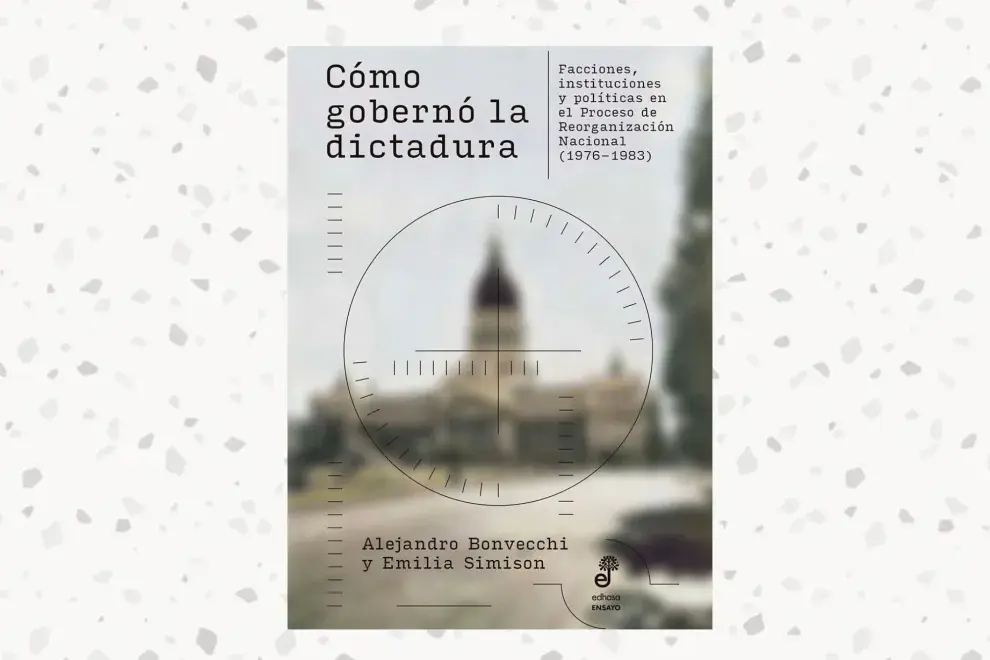 Cómo gobernó la dictadura, de Alejandro Bonvecchi y Emilia Simison (Edhasa)