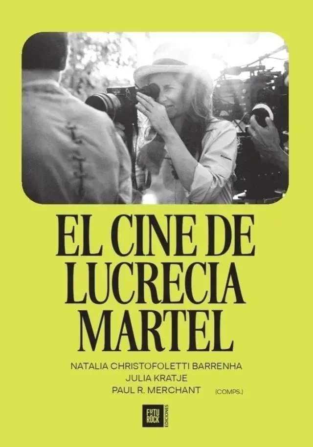 El cine de Lucrecia Martel, de Natalia Cristofoletti Barrenha, Julia Kratje y Paul R. Merchant (comps.)